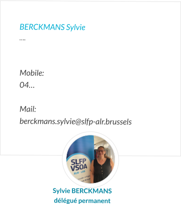 BERCKMANS Sylvie ….   Mobile:   04…  Mail:  berckmans.sylvie@slfp-alr.brussels  Sylvie BERCKMANS délégué permanent