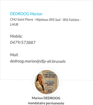 DEDROOG Marion CHU Saint Pierre - Hôpitaux IRIS Sud - IRIS Faitière - LHUB  Mobile:   0479/573887  Mail:  dedroog.marion@slfp-alr.brussels  Marion DEDROOG mandataire permanente