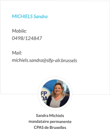 Michiels Sandra   Mobile:   0498/124847  Mail:  michiels.sandra@slfp-alr.brussels  Sandra Michiels mandataire permanente CPAS de Bruxelles