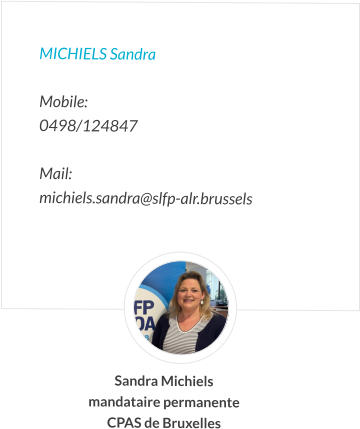 Michiels Sandra   Mobile:   0498/124847  Mail:  michiels.sandra@slfp-alr.brussels  Sandra Michiels mandataire permanente CPAS de Bruxelles