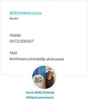 BERCKMANS Sylvie Bordet   Mobile:   0472/500507  Mail:  berckmans.sylvie@slfp-alr.brussels  Sylvie BERCKMANS délégué permanent