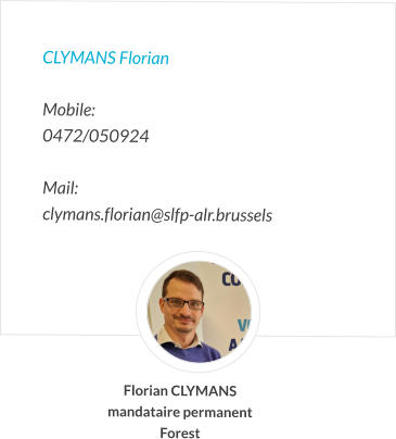 CLYMANS Florian   Mobile:   0472/050924  Mail:  clymans.florian@slfp-alr.brussels Florian CLYMANS mandataire permanent Forest