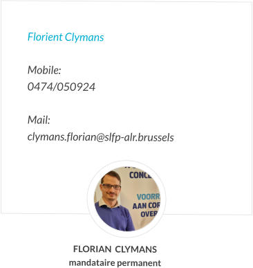Florient Clymans  Mobile:   0474/050924  Mail:  clymans.florian@slfp-alr.brussels FLORIAN  CLYMANS mandataire permanent