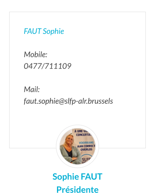 FAUT Sophie  Mobile:   0477/711109  Mail:  faut.sophie@slfp-alr.brussels Sophie FAUT Présidente
