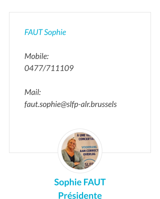 FAUT Sophie   Mobile:   0477/711109  Mail:  faut.sophie@slfp-alr.brussels Sophie FAUT Présidente
