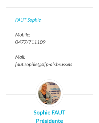 FAUT Sophie   Mobile:   0477/711109  Mail:  faut.sophie@slfp-alr.brussels Sophie FAUT Présidente