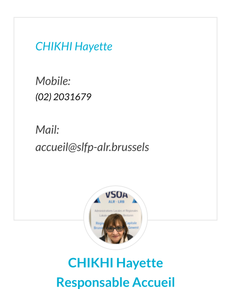 CHIKHI Hayette  Mobile:   (02) 2031679  Mail:  accueil@slfp-alr.brussels  CHIKHI Hayette Responsable Accueil
